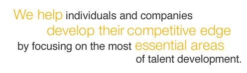 We help individuals and companies develop their competitive edge by focusing on the most essential areas of talent development.